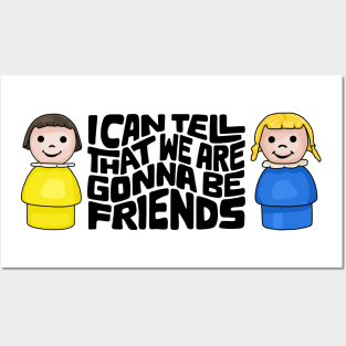 I Can Tell That We Are Gonna Be Friends Posters and Art